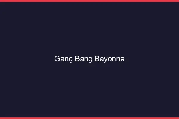 Gang bang Bayonne