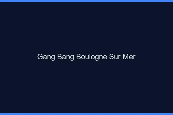 Gang bang Boulogne-sur-Mer