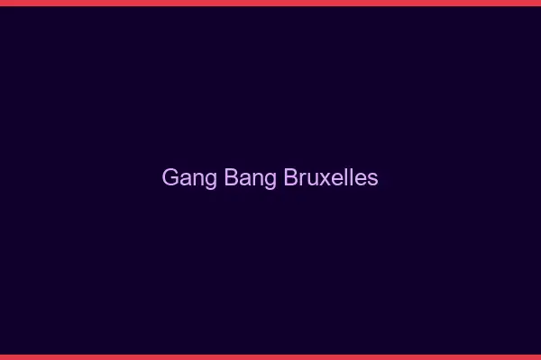 Gang bang Bruxelles