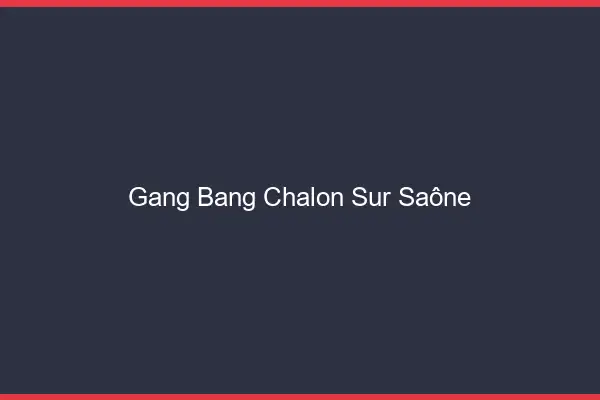 Gang bang Chalon-sur-Saône