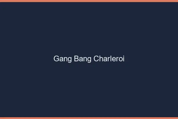 Gang bang Charleroi