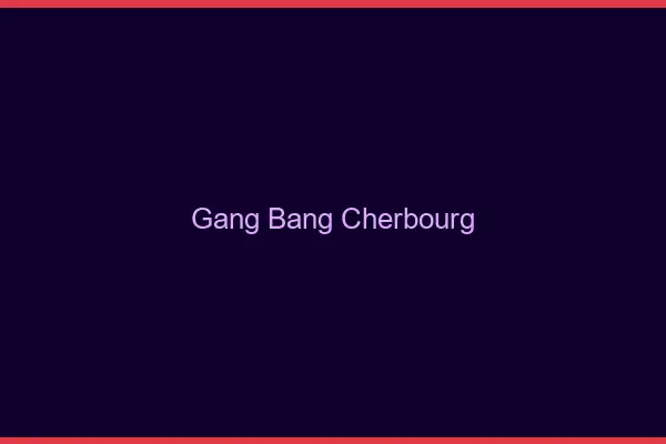 Gang bang Cherbourg