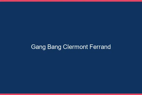 Gang bang Clermont-Ferrand