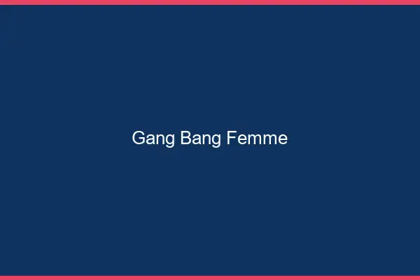 Gang bang femme