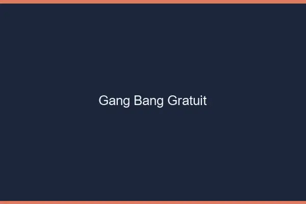 Gang bang gratuit