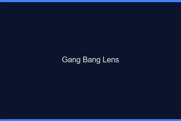 Gang bang Lens
