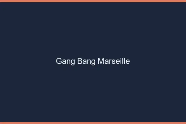Gang bang Marseille