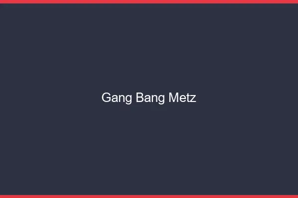 Gang bang Metz