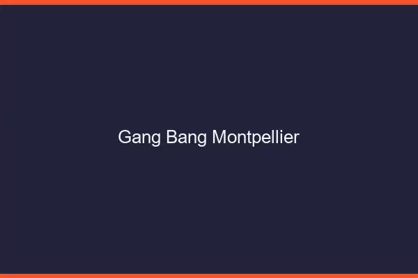 Gang bang Montpellier