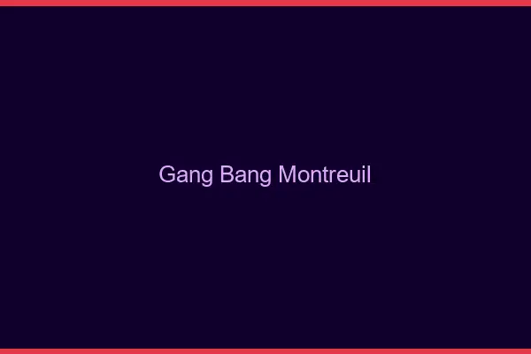 Gang bang Montreuil