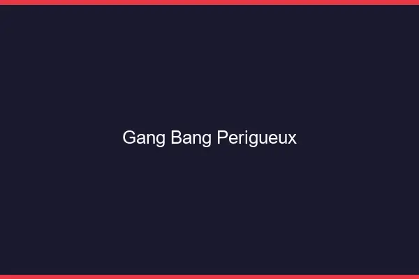 Gang bang Périgueux