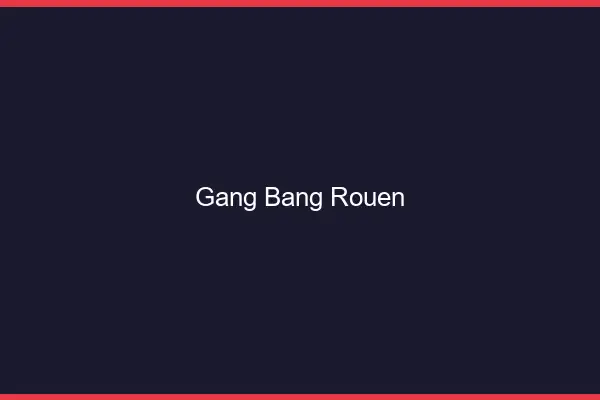 Gang bang Rouen