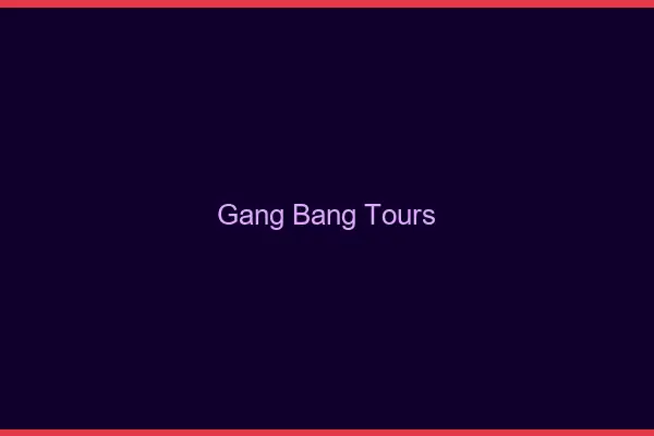 Gang bang Tours
