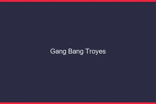 Gang bang Troyes
