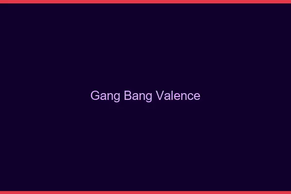 Gang bang Valence