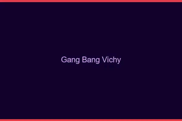 Gang bang Vichy
