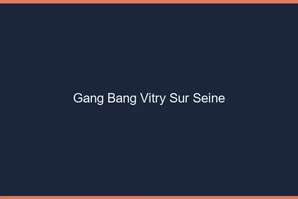 Gang bang Vitry-sur-Seine