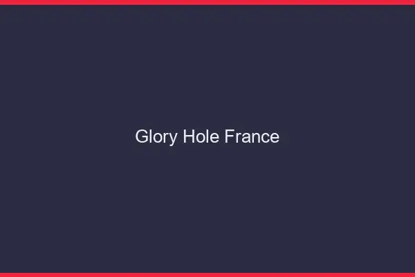 Glory hole France