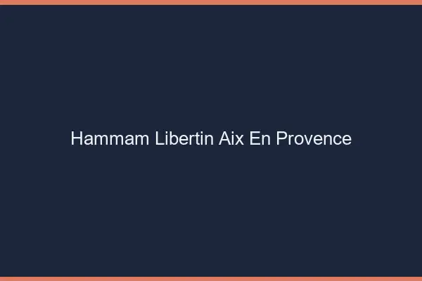 Hammam libertin Aix-en-Provence