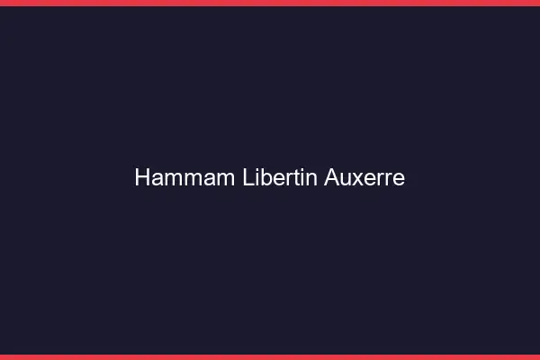 Hammam libertin Auxerre