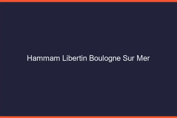 Hammam libertin Boulogne-sur-Mer