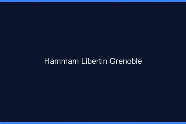 Hammam libertin Grenoble