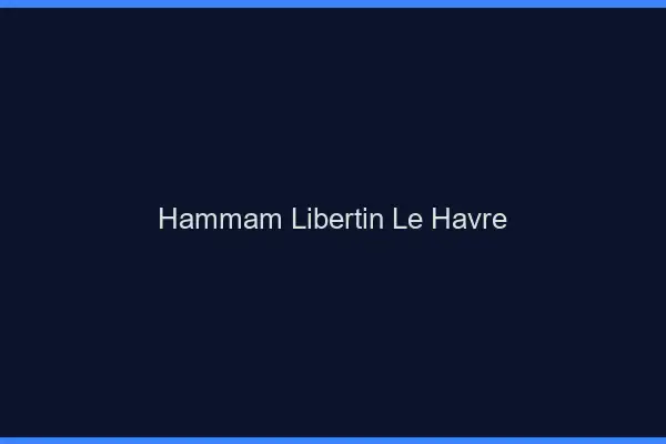 Hammam libertin le havre