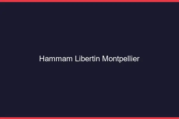 Hammam libertin Montpellier
