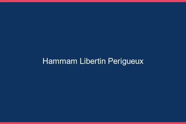 Hammam libertin Périgueux