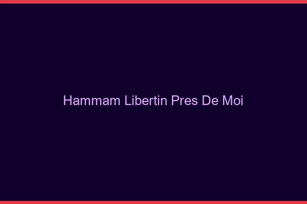 Hammam libertin près de moi