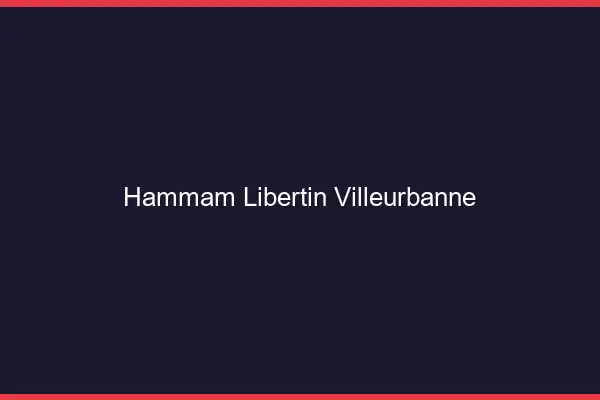 Hammam libertin Villeurbanne