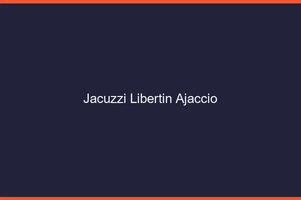 Jacuzzi libertin Ajaccio