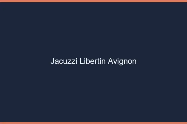 Jacuzzi libertin Avignon
