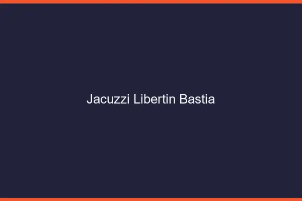 Jacuzzi libertin Bastia