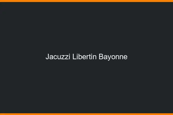 Jacuzzi libertin Bayonne