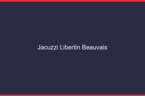 Jacuzzi libertin Beauvais