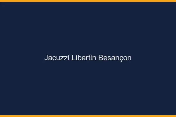 Jacuzzi libertin Besançon