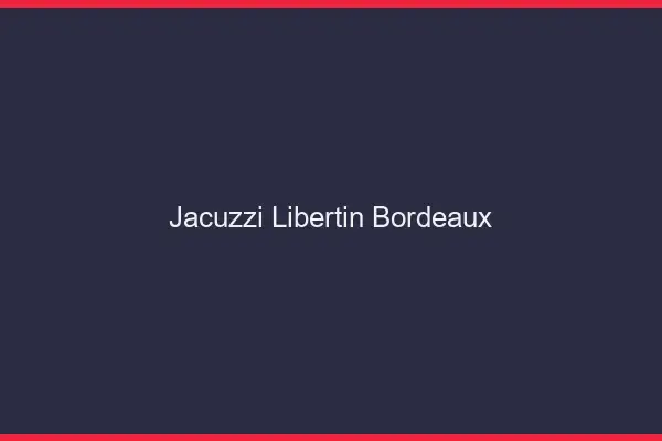 Jacuzzi libertin Bordeaux