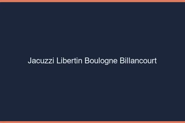 Jacuzzi libertin Boulogne-Billancourt
