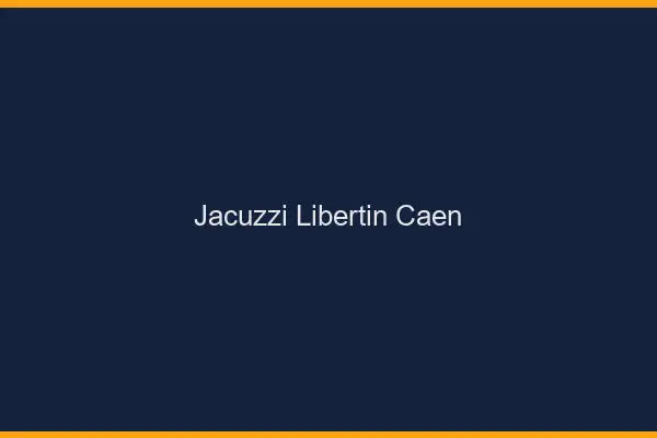 Jacuzzi libertin Caen