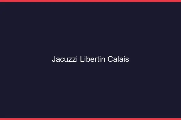 Jacuzzi libertin Calais