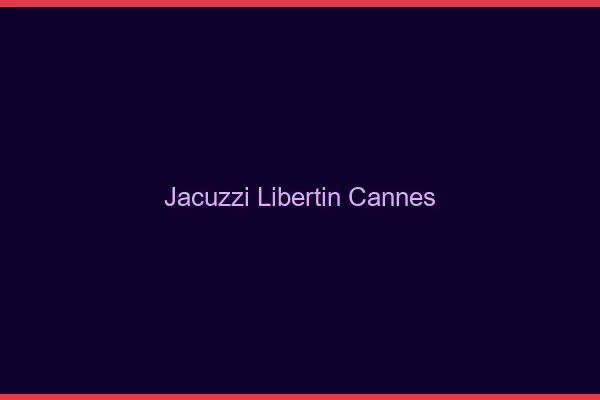 Jacuzzi libertin Cannes
