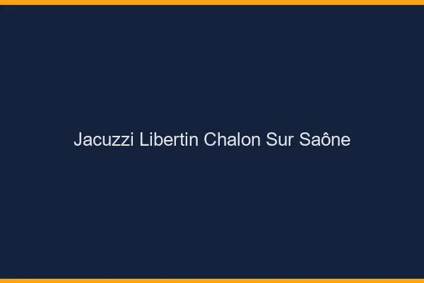 Jacuzzi libertin Chalon-sur-Saône