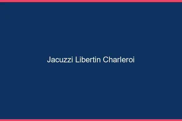 Jacuzzi libertin Charleroi
