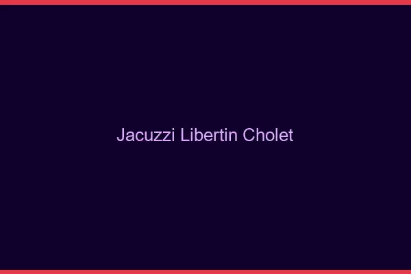 Jacuzzi libertin Cholet