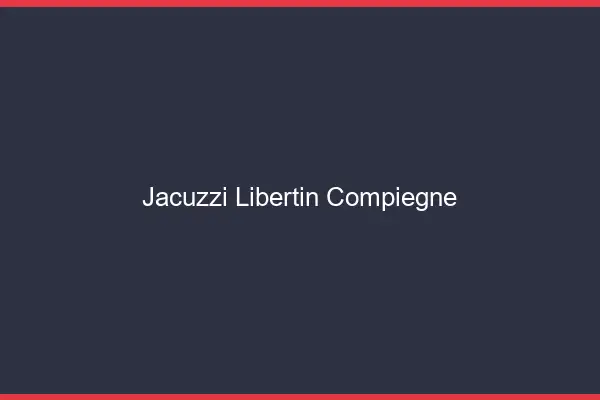 Jacuzzi libertin Compiègne