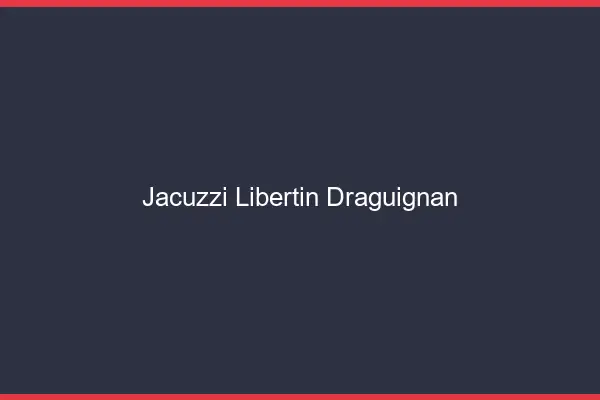 Jacuzzi libertin Draguignan