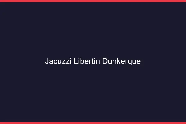 Jacuzzi libertin Dunkerque