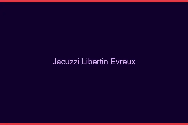 Jacuzzi libertin Évreux
