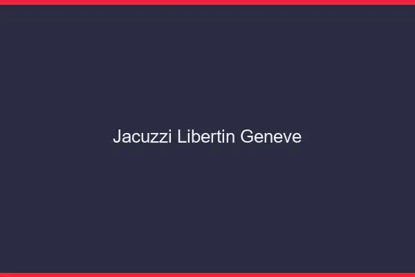 Jacuzzi libertin Genève